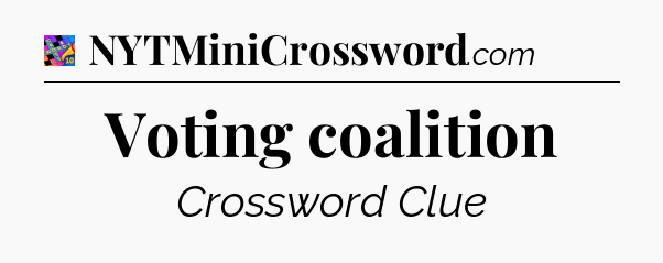 Voting coalition Crossword Clue
