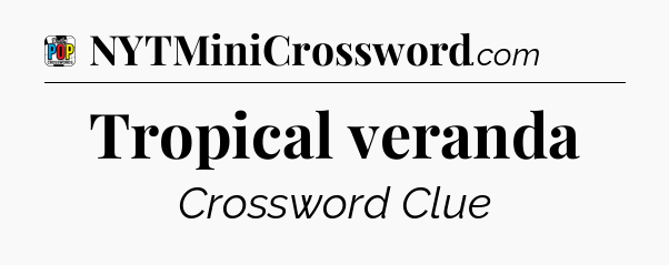 Tropical veranda Crossword Clue