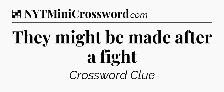 Solution: They might be made after a fight - NYT Crossword