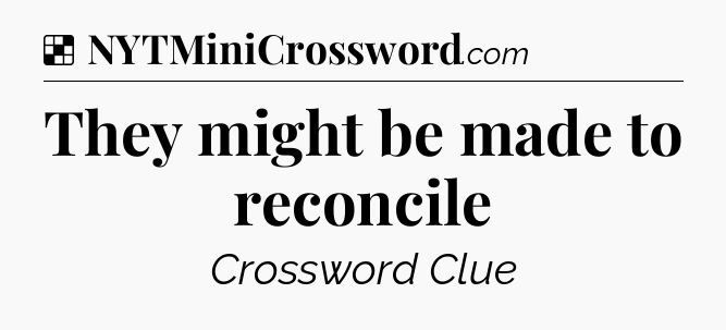Solution: They might be made to reconcile - NYT Crossword
