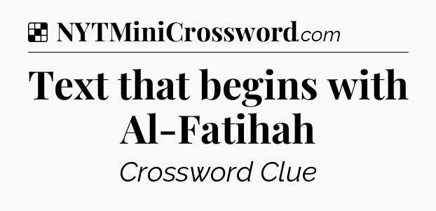 Solution: Text that begins with Al-Fatihah - NYT Crossword