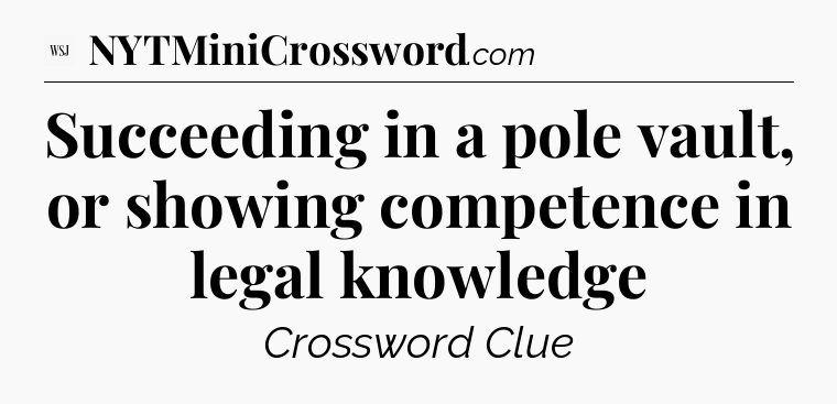 Succeeding in a pole vault, or showing competence in legal knowledge - WSJ Crossword