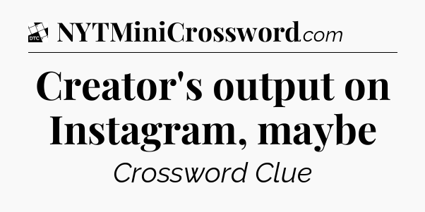 Creator's output on Instagram, maybe - Daily Themed Classic Crossword