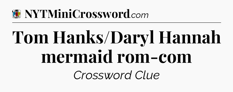 Tom Hanks/Daryl Hannah mermaid rom-com Crossword Clue