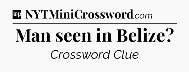 Man seen in Belize Crossword Clue