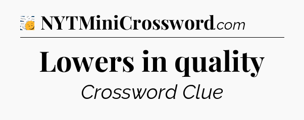 Lowers in quality - 7 Little Words