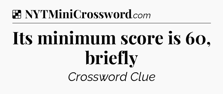 Solution: Its minimum score is 60, briefly - NYT Crossword