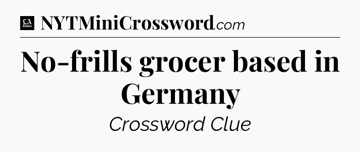 No-frills grocer based in Germany - LA Times Crossword