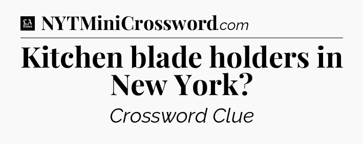 Kitchen blade holders in New York - LA Times Crossword