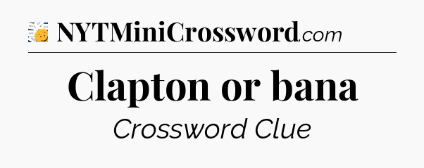 Clapton or bana - 7 Little Words