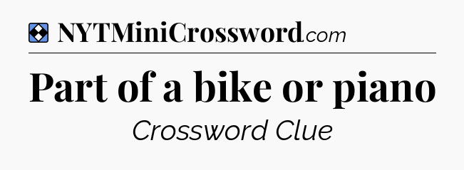 Solution: Part of a bike or piano - NYT Mini Crossword