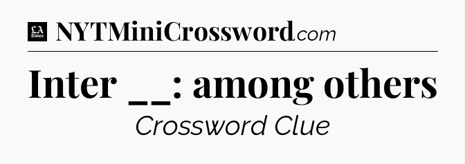 Inter __: among others - LA Times Crossword