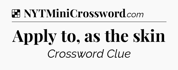 Solution: Apply to, as the skin - NYT Crossword