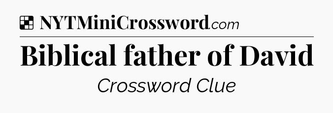 Solution: Biblical father of David - NYT Crossword