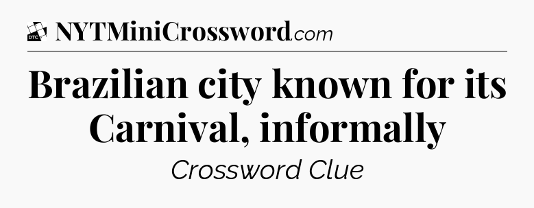 Brazilian city known for its Carnival, informally - Daily Themed Classic Crossword