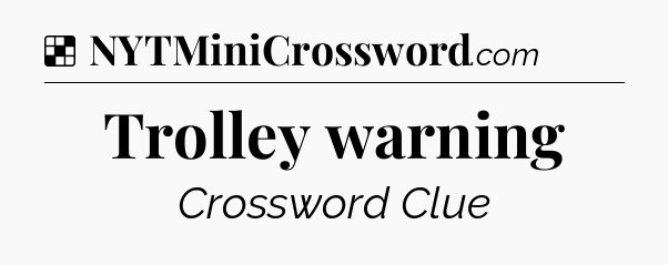 Solution: Trolley warning - NYT Crossword