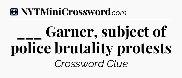 Solution: ___ Garner, subject of police brutality protests - NYT Mini Crossword