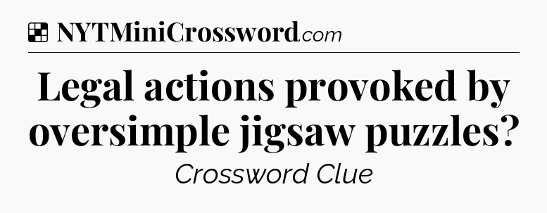 Solution: Legal actions provoked by oversimple jigsaw puzzles - NYT Crossword
