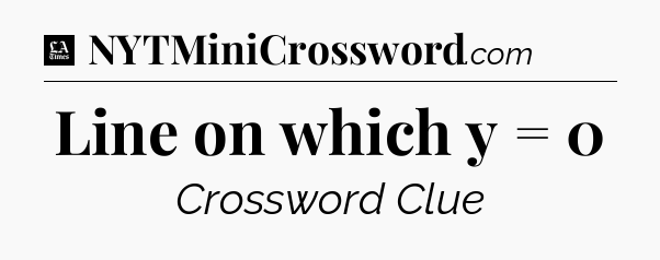 Line on which y = 0 - LA Times Crossword