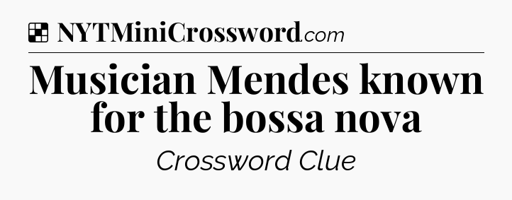 Solution: Musician Mendes known for the bossa nova - NYT Crossword