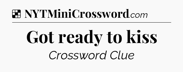 Solution: Got ready to kiss - NYT Crossword