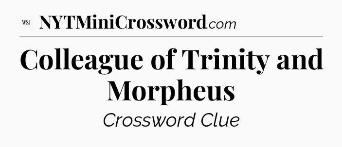 Colleague of Trinity and Morpheus - WSJ Crossword