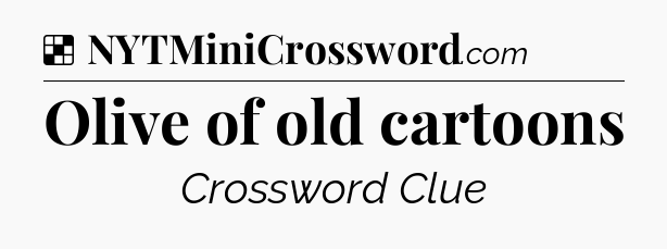 Solution: Olive of old cartoons - NYT Crossword