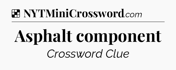 Solution: Asphalt component - NYT Crossword