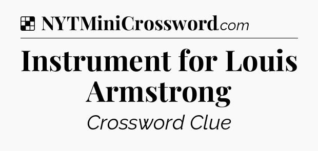 Solution: Instrument for Louis Armstrong - NYT Crossword