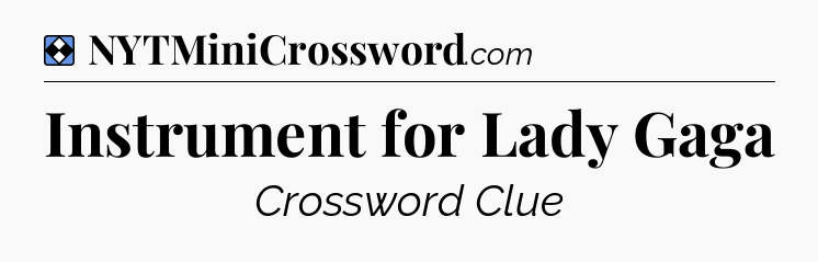 Solution: Instrument for Lady Gaga - NYT Mini Crossword