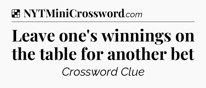 Solution: Leave one's winnings on the table for another bet - NYT Crossword