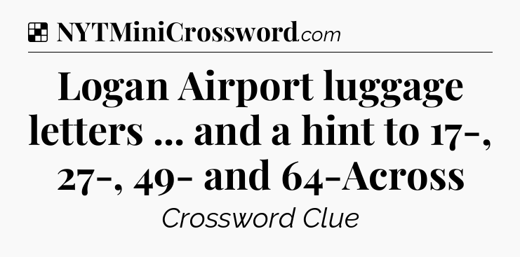 Solution: Logan Airport luggage letters ... and a hint to 17-, 27-, 49- and 64-Across - NYT Crossword