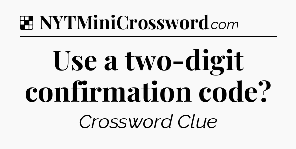 Solution: Use a two-digit confirmation code - NYT Crossword