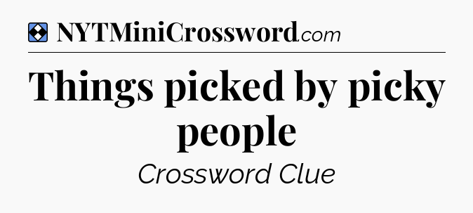 Solution: Things picked by picky people - NYT Mini Crossword
