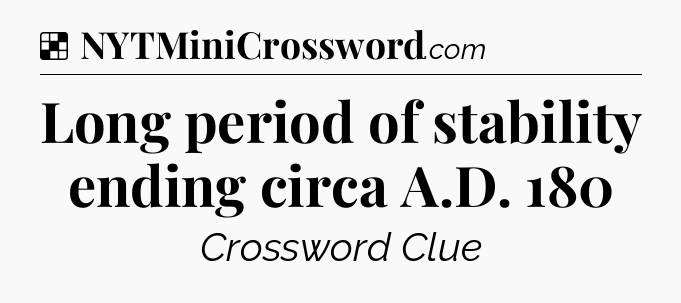 Solution: Long period of stability ending circa A.D. 180 - NYT Crossword