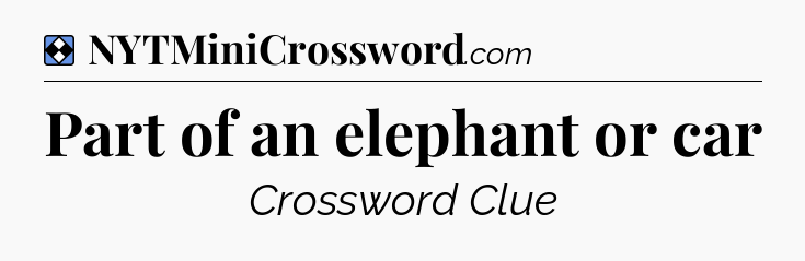 Solution: Part of an elephant or car - NYT Mini Crossword