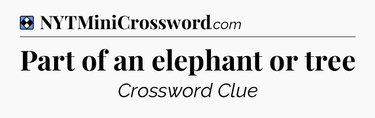 Solution: Part of an elephant or tree - NYT Mini Crossword