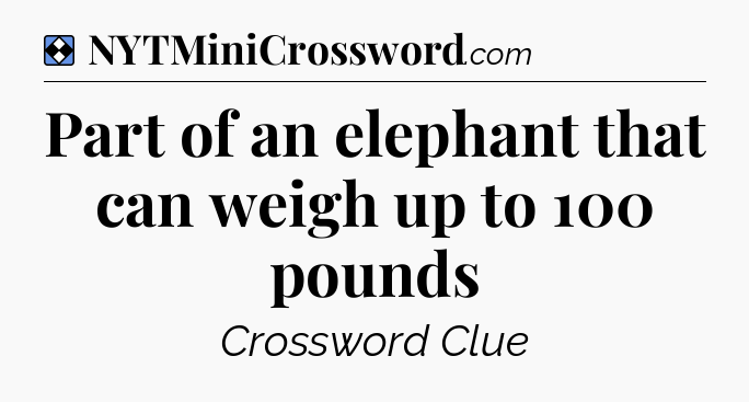 Solution: Part of an elephant that can weigh up to 100 pounds - NYT Mini Crossword