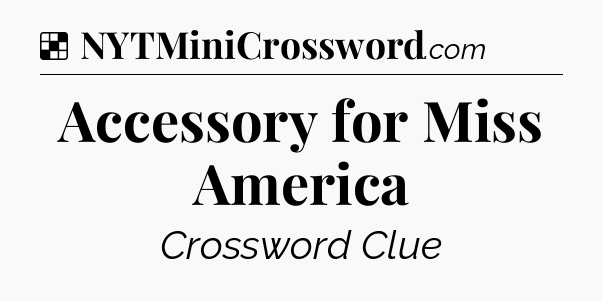 Solution: Accessory for Miss America - NYT Crossword