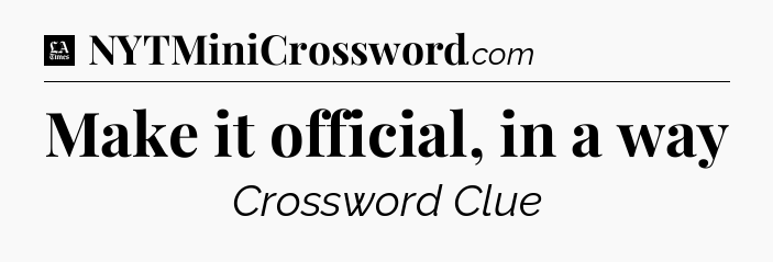 Make it official, in a way - LA Times Crossword