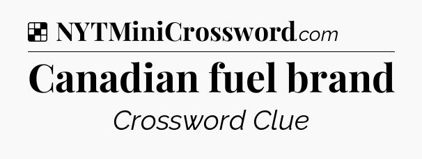 Solution: Canadian fuel brand - NYT Crossword