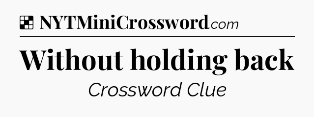 Solution: Without holding back - NYT Crossword