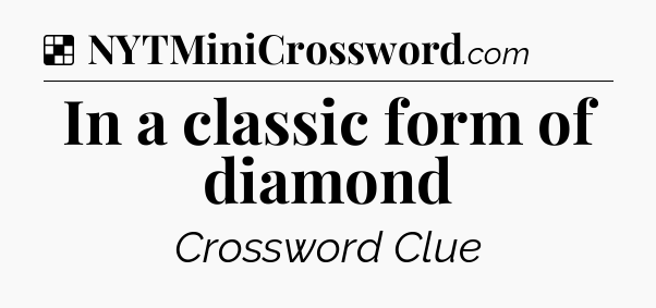 Solution: In a classic form of diamond - NYT Crossword