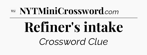 Refiner's intake - WSJ Crossword