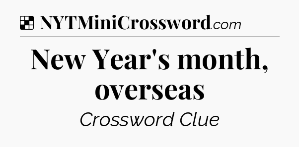 Solution: New Year's month, overseas - NYT Crossword