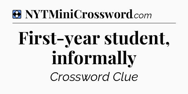 Solution: First-year student, informally - NYT Mini Crossword