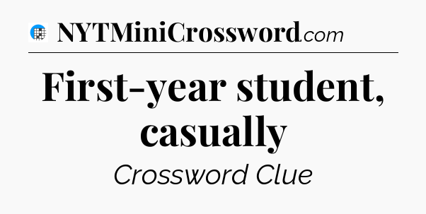 First-year student, casually Crossword Clue
