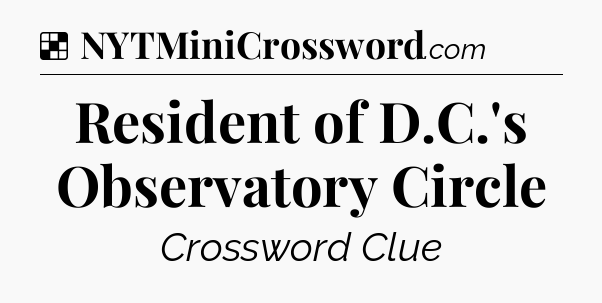 Solution: Resident of D.C.'s Observatory Circle - NYT Crossword
