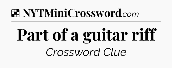 Solution: Part of a guitar riff - NYT Crossword