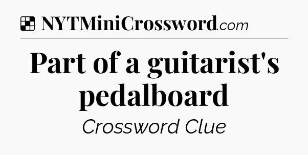 Solution: Part of a guitarist's pedalboard - NYT Crossword